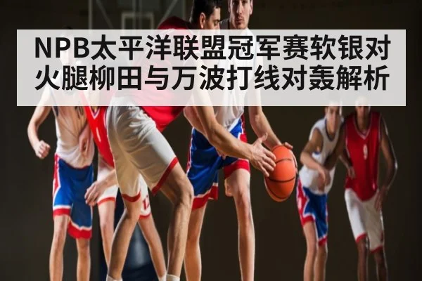 NPB太平洋联盟冠军赛软银对火腿柳田与万波打线对轰解析